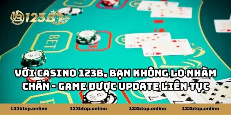 Đến với casino 123b, bạn không lo nhàm chán vì game được update liên tục