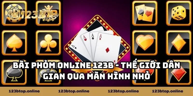 Bài Phỏm Online 123B - Thế Giới Dân Gian Qua Màn Hình Nhỏ