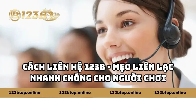 Cách Liên Hệ 123b - Mẹo Liên Lạc Nhanh Chóng Cho Người Chơi