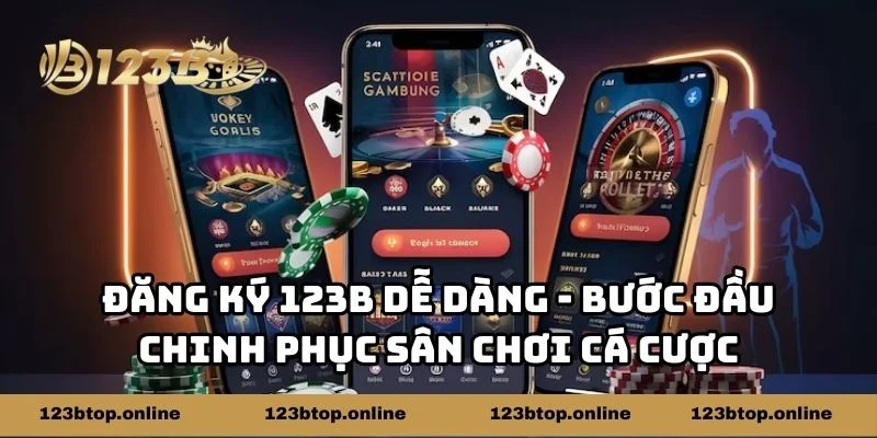 Đăng Ký 123b Dễ Dàng - Bước Đầu Chinh Phục Sân Chơi Cá Cược
