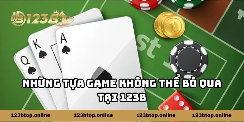 Những tựa game không thể bỏ qua tại 123b
