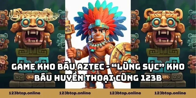 Game Kho Báu Aztec - Lùng Sục Kho Báu Huyền Thoại Cùng 123B