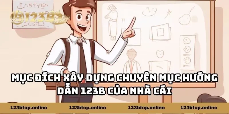 Mục đích xây dựng chuyên mục hướng dẫn 123b của nhà cái