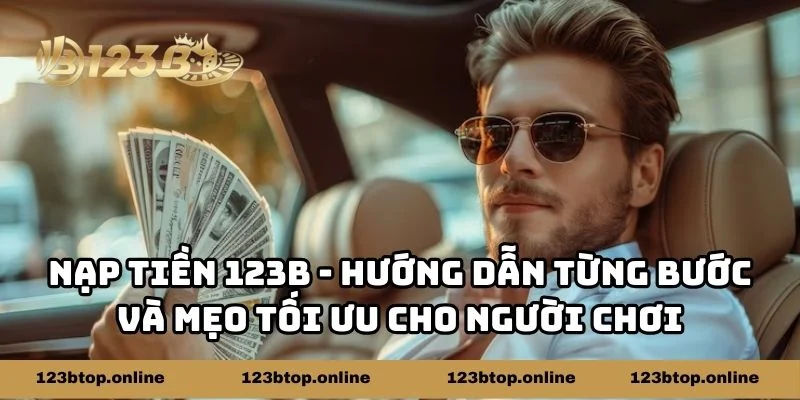 Nạp Tiền 123b - Hướng Dẫn Từng Bước Tối Ưu Cho Người Chơi