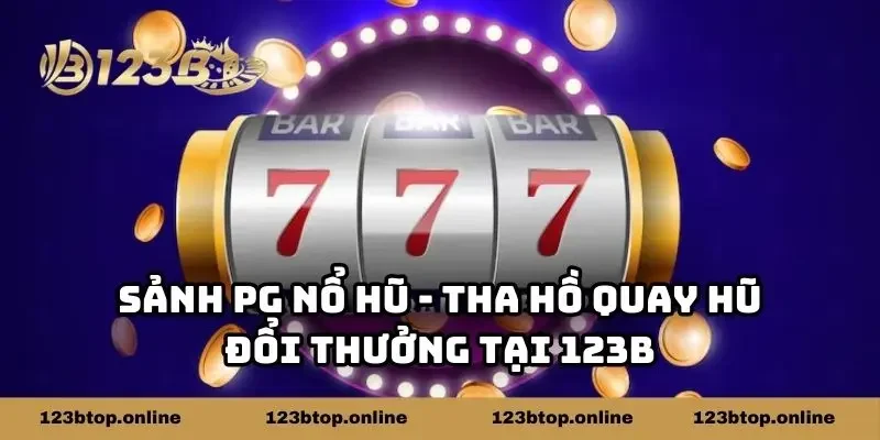 Sảnh PG Nổ Hũ - Tha Hồ Quay Hũ Đổi Thưởng Tại 123B