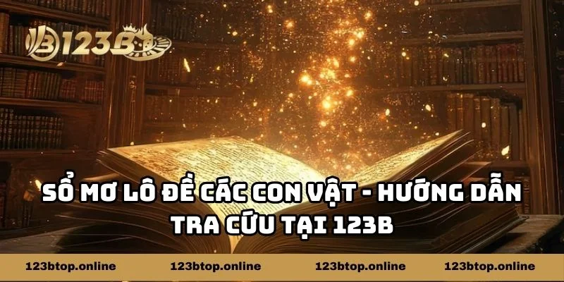Sổ Mơ Lô Đề Các Con Vật - Hướng Dẫn Tra Cứu Tại 123b