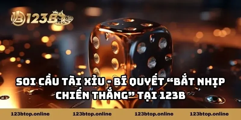 Soi Cầu Tài Xỉu - Bí Quyết “Bắt Nhịp Chiến Thắng” Tại 123B